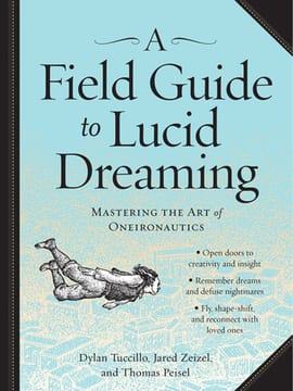 A Field Guide to Lucid Dreaming: Mastering the Art of Oneironautics – Dylan Tuccillo