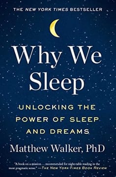 Why We Sleep: Unlocking the Power of Sleep and Dreams – Matthew Walker