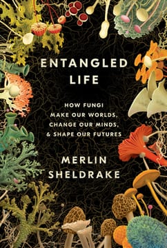 Entangled Life: How Fungi Make Our Worlds, Change Our Minds & Shape Our Futures – Merlin Sheldrake