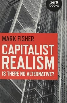 Capitalist Realism: Is There No Alternative? – Mark Fisher